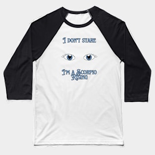 I don't stare I'm a Scorpio Rising Baseball T-Shirt